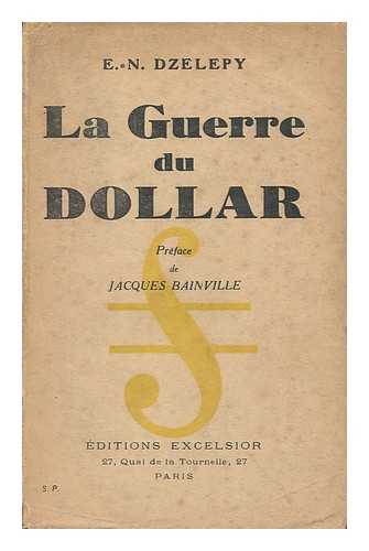 DZELEPY, E. N. (ELEUTHERE NICOLAS) - La Guerre Du Dollar. Preface De Jacques Bainville