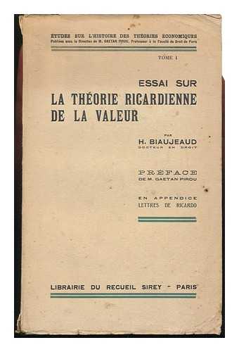 BIAUJEAUD, H. (HUGUETTE) - Essai Sur La Thorie Ricardienne De La Valeur / Par H. Biaujeaud ... Prface De M. Gaetan Pirou. En Appendice: Lettres De Ricardo