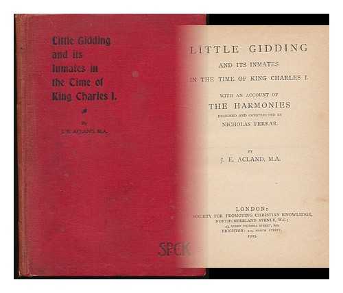 Acland, J. E. - Little Gidding : and its Inmates in the Time of King Charles I / with an Account of the Harmonies Designed and Constructed by Nicholas Ferrar ; by J. E. Acland