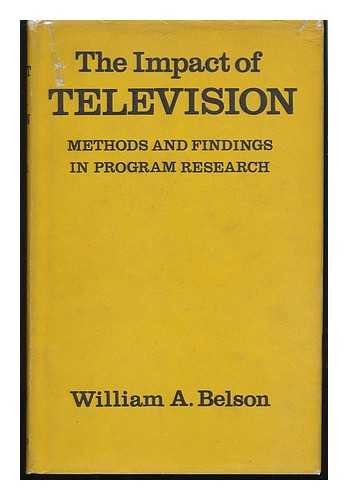 BELSON, WILLIAM A. - The Impact of Television; Methods and Findings in Program Research, by William A. Belson