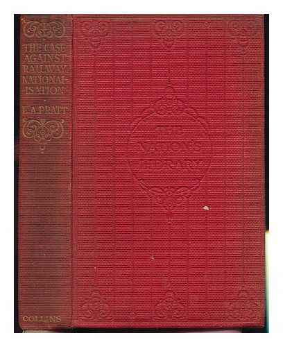 PRATT, EDWIN A. - The Case Against Railway Nationalisation