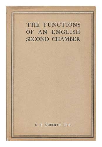 ROBERTS, G. B. - The Functions of an English Second Chamber