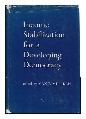 MILLIKAN, MAX F. (ED. ) - Income Stabilization for a Developing Democracy; a Study of the Politics and Economics of High Employment Without Inflation