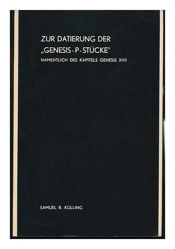 KULLING, SAMUEL R. - Zur Datierung Der 'Genesis-P-Stucke, ' Namentlich Des Kapitels Genesis XVII