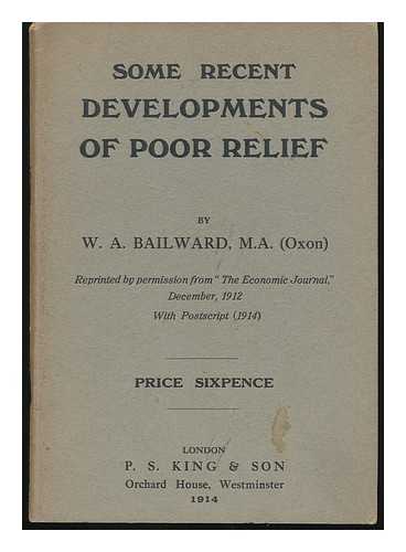 BAILWARD, WILLIAM AMYAS (1852-1918) - Some Recent Developments of Poor Relief / Reprinted ... from the Economic Journal, December, 1912, with Postscript, 1914