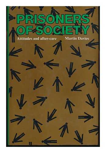 DAVIES, MARTIN - Prisoners of Society : Attitudes and After-Care / [By] Martin Davies