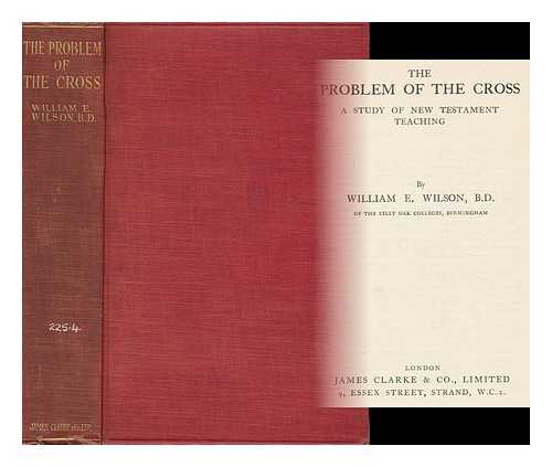 WILSON, WILLIAM ERNEST - The Problem of the Cross : a Study of New Testament Teaching