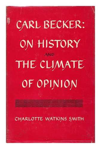 SMITH, CHARLOTTE WATKINS - Carl Becker: on History & the Climate of Opinion