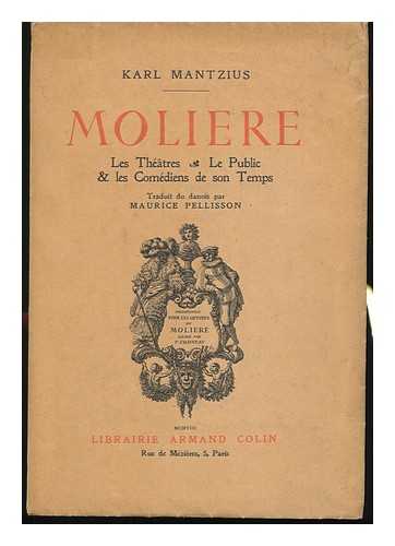 MANTZIUS, KARL - Moliere : Les Theatres, Le Public & Les Comediens De Son Temps / Karl Mantzius ; Traduit Du Danois Par Maurice Pellisson