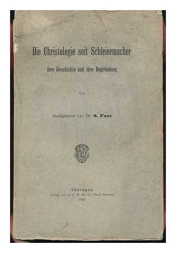 FAUT, S. - Die Christologie Seit Schleiermacher : Ihre Geschichte Und Ihre Begrundung / Von S. Faut