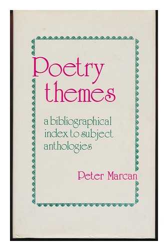 MARCAN, PETER - Poetry Themes : a Bibliographical Index to Subject Anthologies and Related Criticisms in the English Language, 1875-1975 / Compiled by Peter Marcan