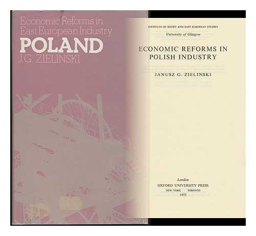 ZIELINSKI, JANUSZ G. - Economic Reforms in Polish Industry [By] Janusz G. Zielinski