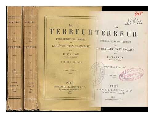 WALLON, HENRI ALEXANDRE - La Terreur : Etudes Critiques Sur L'Histoire De La Revolution Francaise / Par H. Wallon