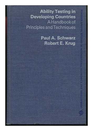 SCHWARZ, PAUL A. ROBERT E. KRUG - Ability Testing in Developing Countries; a Handbook of Principles and Techniques [By] Paul A. Schwarz [And] Robert E. Krug