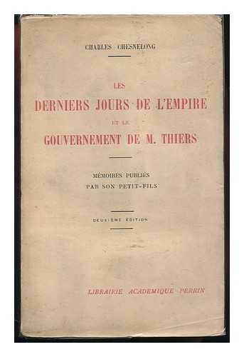 CHESNELONG, CHARLES - Les Derniers Jours De L'Empire Et Le Gouvernement De M. Thiers / Charles Chesnelong ; Memoires Publies Par Son Petit-Fils