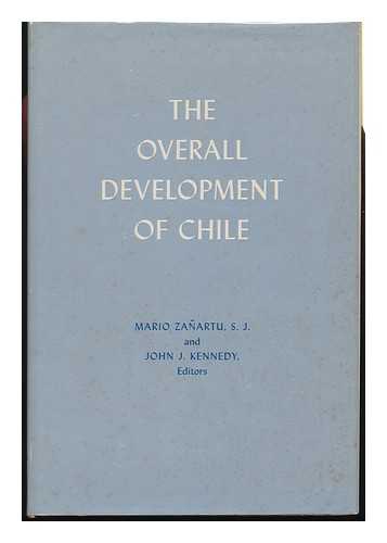 ZANARTU, MARIO. JOHN J. KENNEDY (EDS. ) - The Overall Development of Chile / Mario Zanartu and John J. Kennedy, Editors. Contributors: Mario Artaza [And Others]