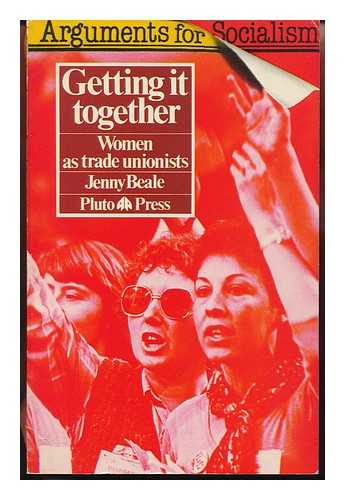 BEALE, JENNY - Getting it Together : Women As Trade Unionists / Jenny Beale