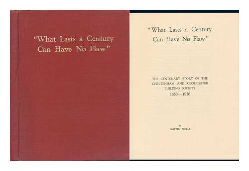 ANSELL, WALTER - ' What Lasts a Century Can Have No Flaw' : the Centenary Story of the Cheltenham and Gloucester Building Society 1850-1950