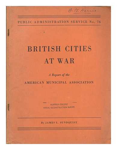 SUNDQUIST, JAMES L. - British Cities At War; a Report by James L. Sundquist for the American Municipal Association