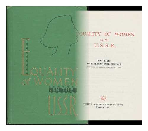 Petrova L. S. Gilevskaya (Eds. ) - Equality of Women in the U. S. S. R : Materials of [An] International Seminar, Moscow, September 15-October 1, 1956 / [Compiled by L. Petrova and S. Gilevskaya]