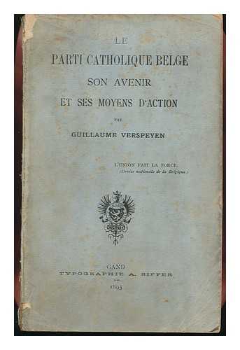 VERSPEYEN, GUILLAUME - Le Parti Catholique Belge : Son Avenir Et Ses Moyens D'Action