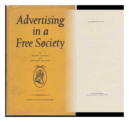 HARRIS, RALPH. ARTHUR SELDON - Advertising in a Free Society