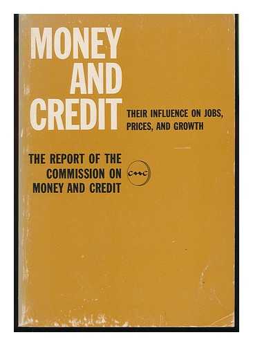 UNITED STATES. COMMISSION ON MONEY AND CREDIT - Money and Credit : Their Influence on Jobs, Prices and Growth : the Report of the Commission