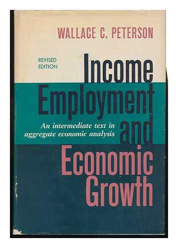 PETERSON, WALLACE C. - Income, Employment, and Economic Growth, by Wallace C. Peterson