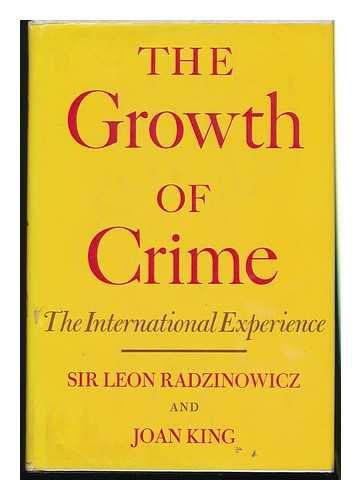 RADZINOWICZ, LEON, SIR. JOAN KING - The Growth of Crime : the International Experience / [By] Sir Leon Radzinowicz and Joan King