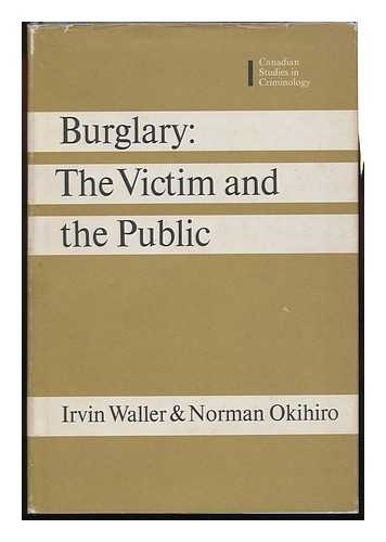 WALLER, IRVIN - Burglary : the Victim and the Public / Irvin Waller & Norman Okihiro