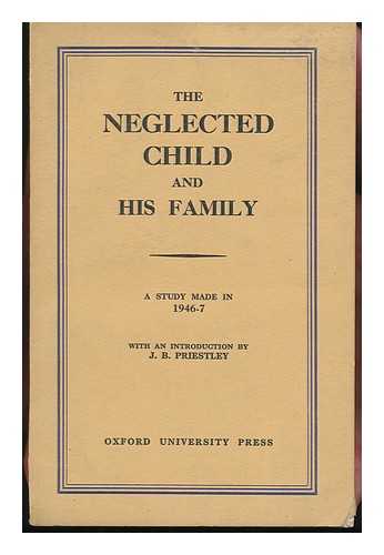 WOMEN'S GROUP ON PUBLIC WELFARE - The Neglected Child and His Family / with an Introduction by J. B. Priestly