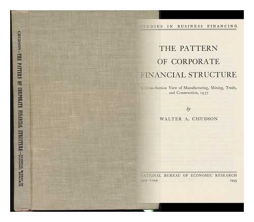 CHUDSON, WALTER ALEXANDER (1914-) - The Pattern of Corporate Financial Structure, a Cross-Section View of Manufacturing, Mining, Trade, and Construction, 1937