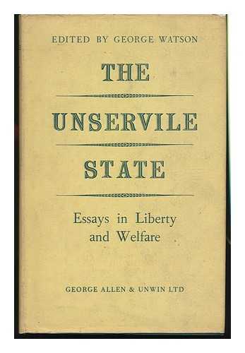 WATSON, GEORGE (ED. ) - The Unservile State; Essays in Liberty and Welfare