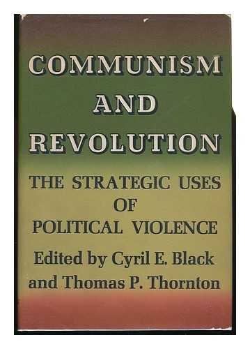 BLACK, CYRIL EDWIN. THOMAS P. THORNTON (EDS. ) - Communism and Revolution; the Strategic Uses of Political Violence. Edited by Cyril E. Black and Thomas P. Thornton