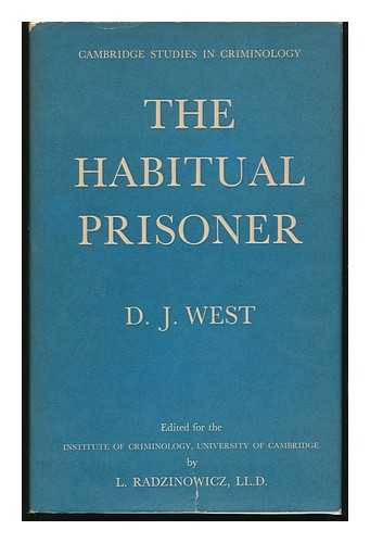 WEST, DONALD JAMES - The Habitual Prisoner : an Enquiry by the Cambridge Institute of Criminology / Carried out by D. J. West