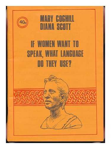 COGHILL, MARY. DIANA SCOTT - If Women Want to Speak, What Language Do They Use? / Mary Coghill, Diana Scott