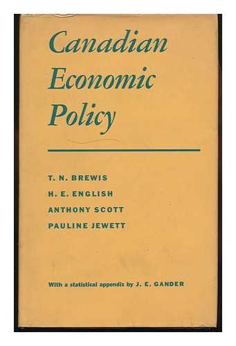 BREWIS, T. N. ANTHONY SCOTT. H. E. ENGLISH. PAULINE JEWETT - Canadian Economic Policy / [By] T. N. Brewis [And Others] ; with a Statistical Appendix by J. E. Gander