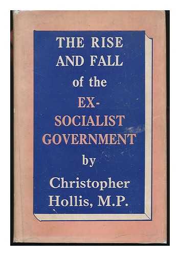 HOLLIS, CHRISTOPHER - The Rise and Fall of the Ex-Socialist Government