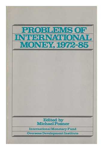 POSNER, MICHAEL (1931-2006). INTERNATIONAL MONETARY FUND - Problems of International Money, 1972-85 / Edited by Michael Posner