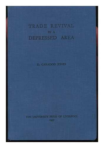 JONES, D. CARADOG - Trade Revival in a Depressed Area / D. Caradog Jones