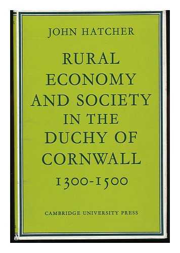 HATCHER, JOHN - Rural Economy and Society in the Duchy of Cornwall, 1300-1500