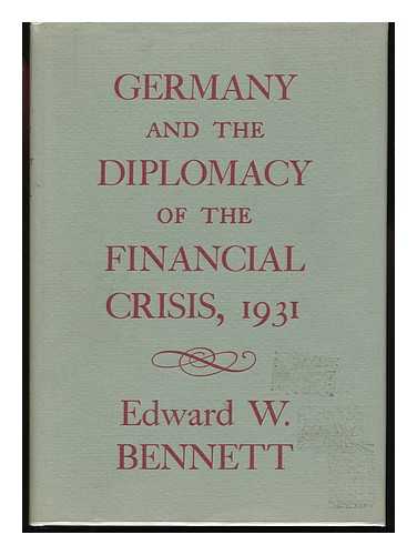 BENNETT, EDWARD W. - Germany and the Diplomacy of the Financial Crisis, 1931