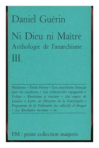 GUERIN, DANIEL - Ni Dieu Ni Maitre : Antologie De L'Anarchisme / Daniel Guerin [Vol. III]