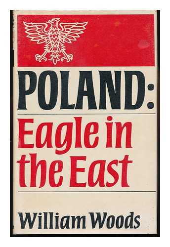 WOODS, WILLIAM HOWARD - Poland, Eagle in the East : a Survey of Modern Times