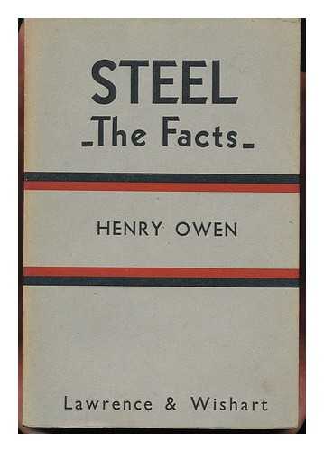 OWEN, HENRY - Steel : the Facts about Monopoly and Nationalisation