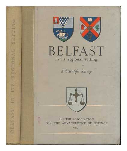 BRITISH ASSOCIATION FOR THE ADVANCEMENT OF SCIENCE - Belfast in its Regional Setting; a Scientific Survey Prepared for the Meeting Held in Belfast 3rd to 10th September 1952