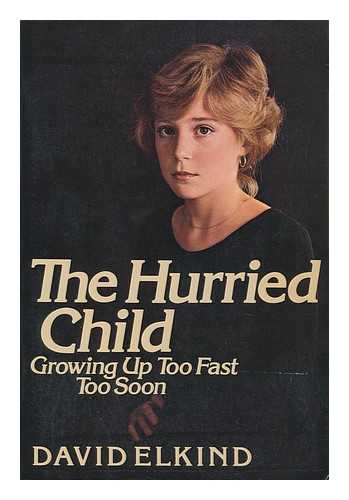 Elkind, David - The Hurried Child : Growing Up Too Fast Too Soon / David Elkind