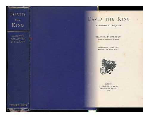 DIEULAFOY, MARCEL (1844-1920) - David the King : a Historical Inquiry