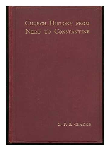 CLARKE, CHARLES PHILIP STEWART (1871-1947) - Church History from Nero to Constantine