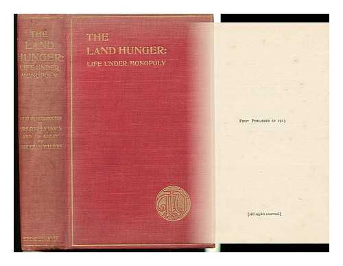 UNWIN, J. C. & VILLIERS, BROUGHAM - The Land Hunger : Life under Monopoly / Descriptive Letters and Other Testimonies from Those Who Have Suffered, with an Introduction by Mrs Cobden Unwin and an Essay by Brougham Villiers